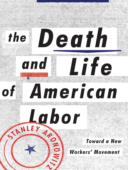Title details for The Death and Life of American Labor by Stanley Aronowitz - Available